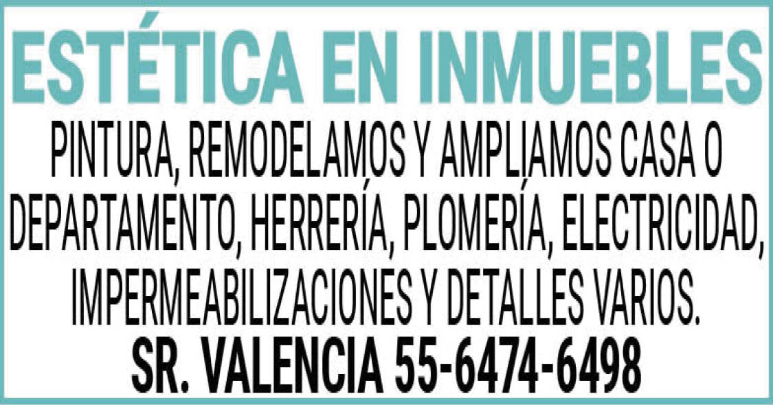 ESTETICA,EN,INMUEBLESPINTURA,REMODELAMOS,Y,AMPLIAMOS,CASA,O,DEPARTAMENTO,HERRERIA,PLOMERIA,ELECTRICIDAD,IMPERMEABILIZACIONES,Y,DETALLES,VARIOS.SR.,VALENCIA,55-6474-6498