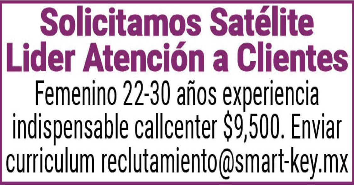 Solicitamos Satelite lider atenciona clientes femenino 22-30años experiencia indispensable callcenter $9,500 enviar curriculum reclutamiento@smart-key.mx