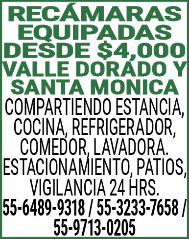 RECÁMARAS EQUIPADAS,DESDE $4,000VALLE,DORADO,Y SANTA,MONICACOMPARTIENDO,ESTANCIA,COCINA,REFRIGERADOR, COMEDOR, LAVADORA.ESTACIONAMIENTO,PATIOS,VIGILANCIA,24,HRS.55-6489-9318,/ 55-3233-7658,/,55-9713-0205