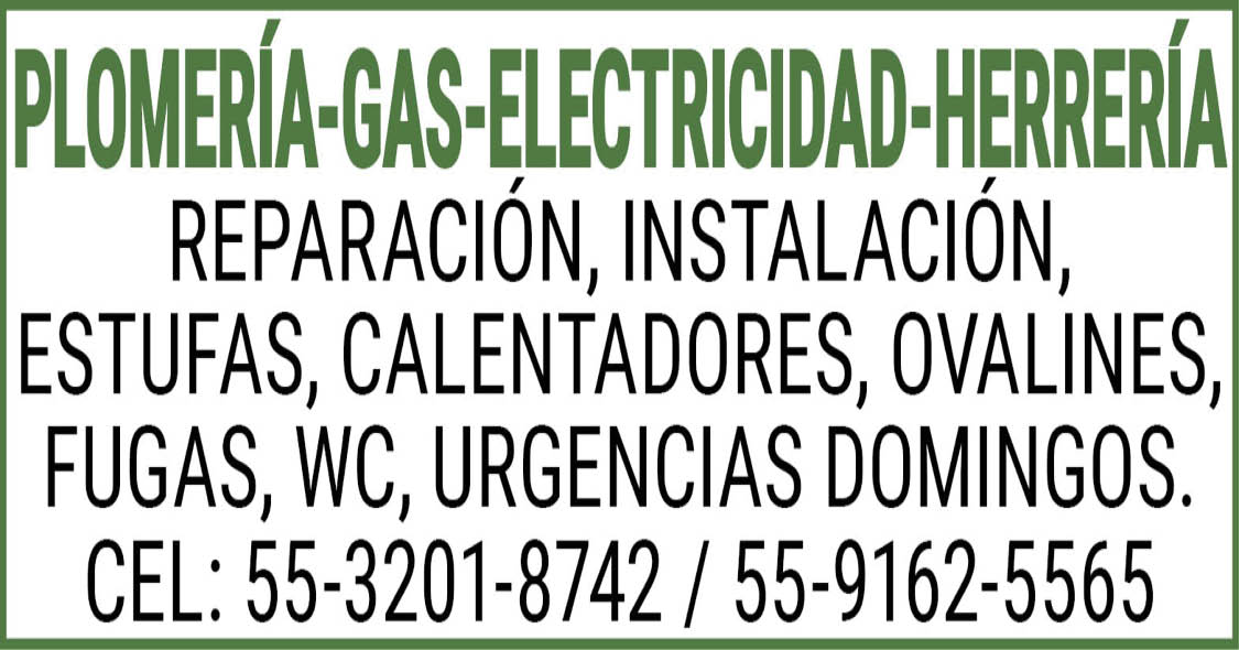 PLOMERIA-GAS-ELECTRICIDAD-HERRERIAREPARACION,INSTALACION,ESTUFAS,CALENTADORES,OVALINESFUGAS,WC,URGENCIAS,DOMINGOS.CEL:,55-3201-8742,/,55-9162-5565