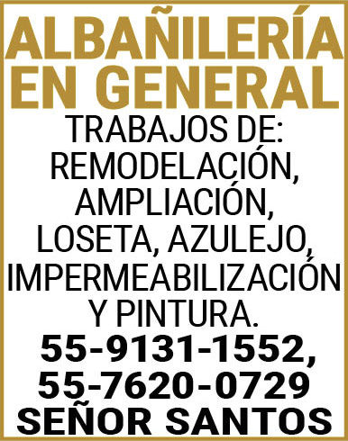 ALBAÑILERIA,EN,GENERALTRABAJOS,DE:,REMODELACION,AMPLIACION,LOSETA, AZULEJO,IMPERMEABILIZACION,Y,PINTURA. 55-9131-1552,55-7620-0729,SEÑOR,SANTOS