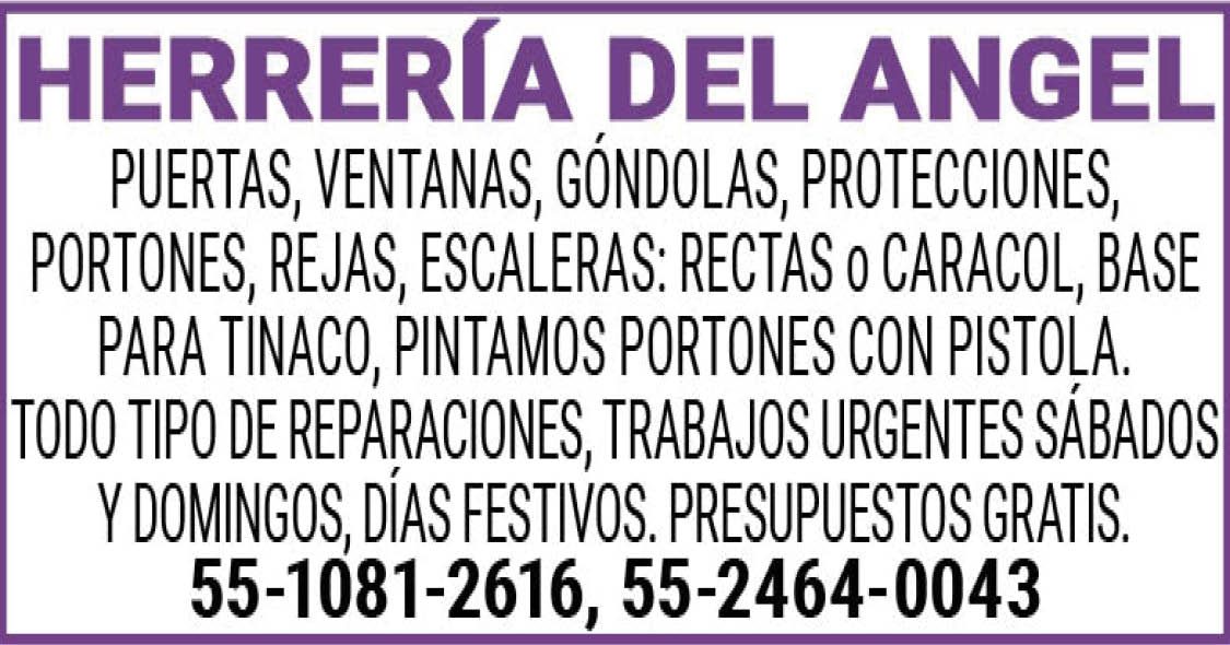 HERRERÍA,DEL,ANGELPUERTAS,VENTANAS,GÓNDOLAS,PROTECCIONES, PORTONES,REJAS,ESCALERAS,:,RECTAS,o CARACOL, BASE,PARA,TINACO,PINTAMOS,PORTONES,CON,PISTOLA.TODO TIPO,DE,REPARACIONES,TRABAJOSURGENTES,SÁBADOS,Y,DOMINGOSDÍAS,FESTIVOS.,PRESUPUESTOS,GRATIS.55-1081-2616,/55-2464-0043