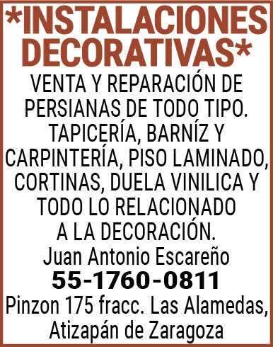 *INSTALACIONES,DECORATIVAS*VENTA,Y,REPARACION,DE,PERSIANAS DE,TODO,TIPO.TAPICERIA,BARNIZ,Y,CARPINTERIA, PISO,LAMINADO,CORTINAS,DUELA,VINILICA Y,TODO,LO,RELACIONADO,A,LA,DECORACION.Juan,Antonio,Escareño55-1760-0811Pinzon,175,fracc.,Las,Alamedas, Atizapan,de,Zaragoza