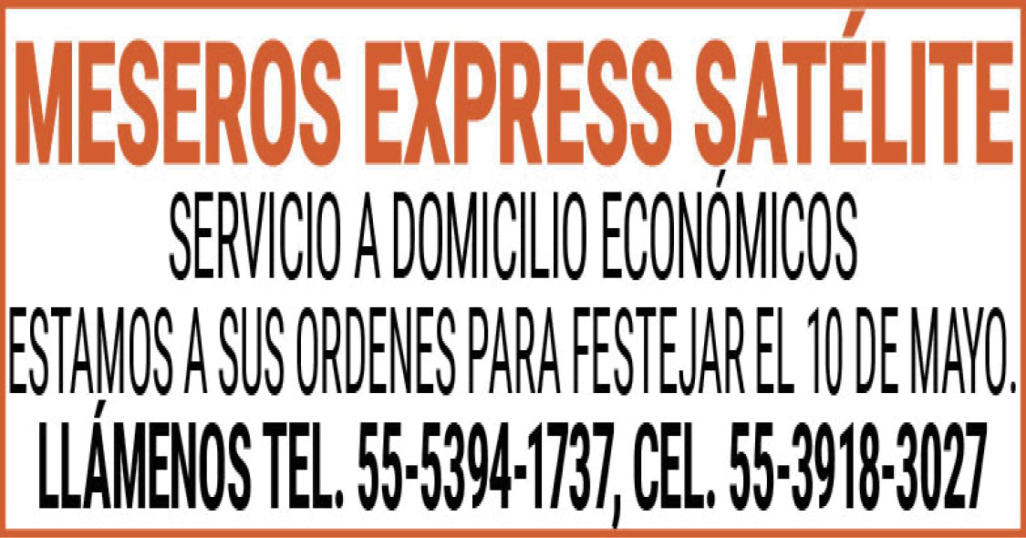 MESEROS,EXPRESS,SATELITESERVICIO,A,DOMICILIO,ECONOMICOS ESTAMOS,A,SUS,ORDENES,PARA,FESTEJAR,EL,10,DE,MAYO.LLAMENOS TEL.,55-5394-1737,CEL.,55-3918-3027