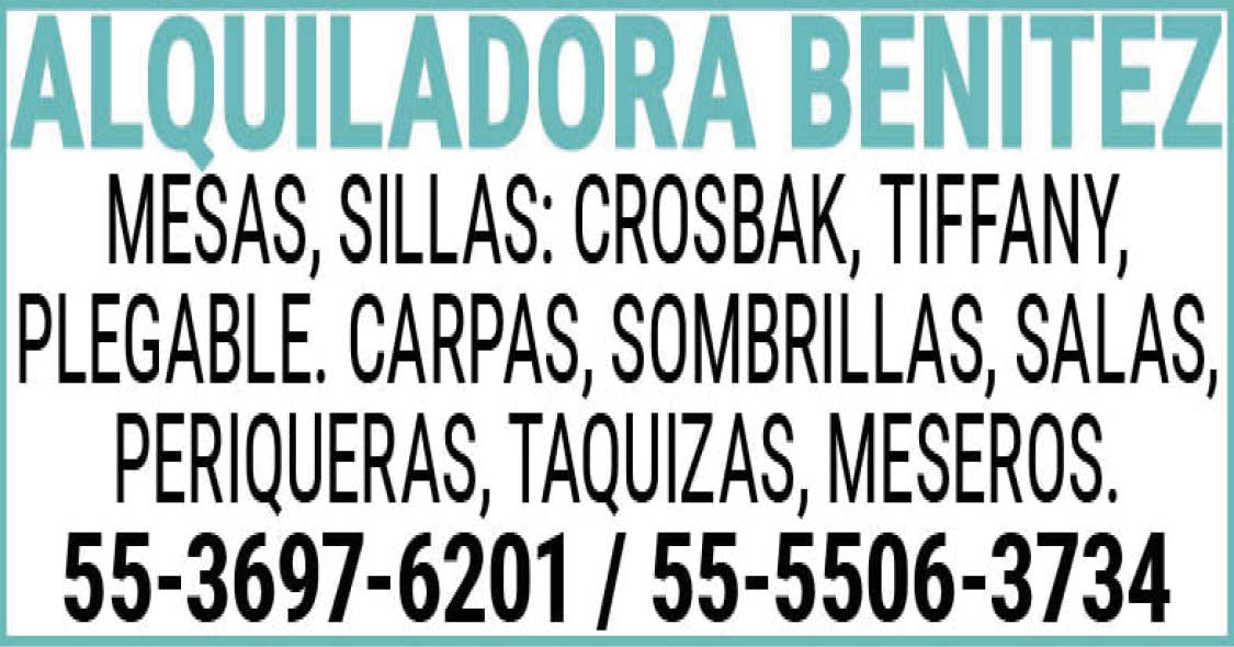 ALQUILADORA,BENITEZMESAS,SILLAS:CROSBAK,TIFFANY,PLEGABLE.,CARPAS,SOMBRILLAS, SALAS,PERIQUERAS,TAQUIZAS,MESEROS. 55-3697-6201,/ 55-5506-3734