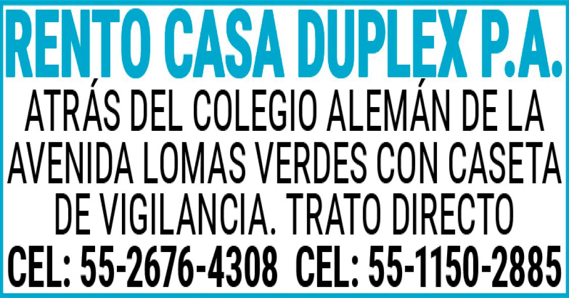 RENTO,CASA,DUPLEXA,UN,COSTADO,DE,LA,AVENIDA,LOMAS,VERDES,CON,CASETA VIGILANCIA.CEL:,5511502885, CEL: 5526764308