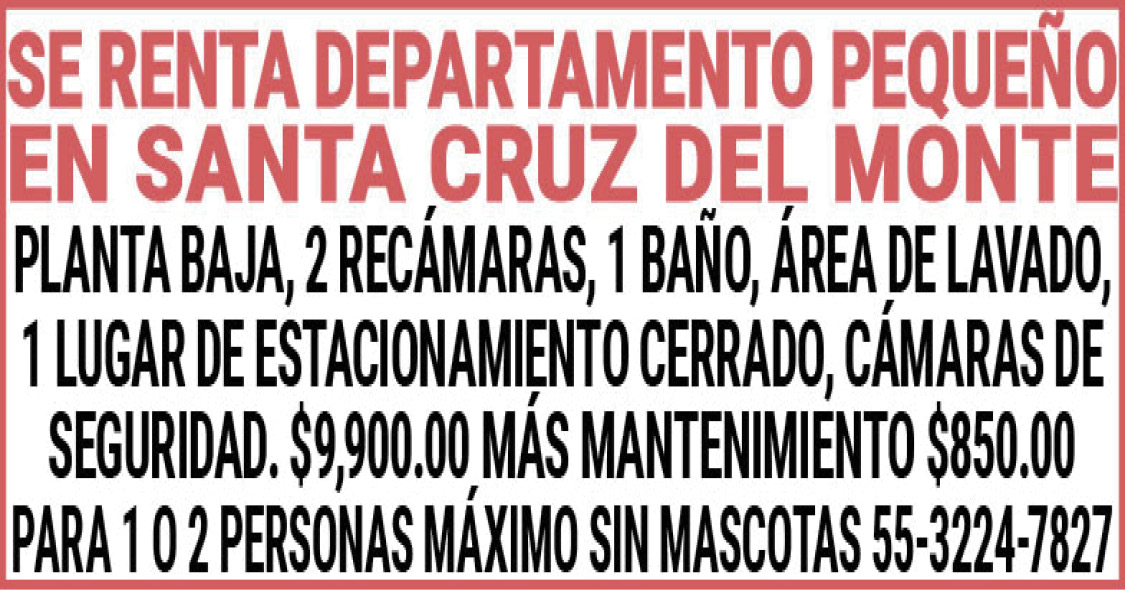 SE RENTA DEPARTAMENTO PEQUEÑO EN SANTA CRUZ DEL MONTE PLANTA BAJA 2 RECAMARAS 1 BAÑO AREA DE LAVADO 1 LUGAR DE ESTACIONAMIENTO CERRADO CAMARAS DE SEGURIDAD. $9,900.00 MÁS MANTENIMIENTO $850.00 PARA 1 O 2 PERSONAS MÁXIMO SIN MASCOTAS 55-3224-7827