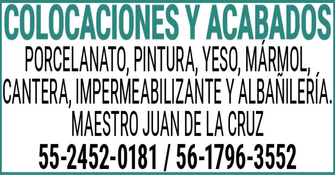 COLOCACIONES,Y,ACABADOSPORCELANATO,PINTURA,YESO,MÁRMOL,CANTERA, IMPERMEABILIZANTE.Y,ALBAÑILERÍA.MAESTRO,JUAN,DE,LA,CRUZ 55-2452-0181,/,56-1796-3552