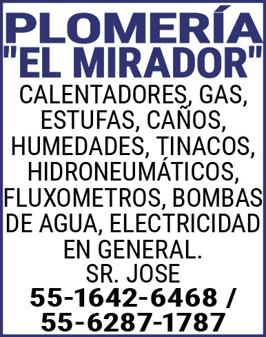 PLOMERIA,"EL,MIRADOR"CALENTADORES,GAS,ESTUFAS,CAÑOS,HUMEDADES,TINACOS,HIDRONEUMATICOS,FLUXOMETROS,BOMBAS,DE,AGUA,ELECTRICIDAD,EN,GENERAL.SR.,JOSE55-1642-6468,/,55-6287-1787