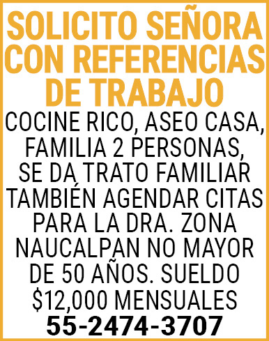 SOLICITO,SEÑORA,CON,REFERENCIAS,DE,TRABAJOCOCINE,RICO,ASEO,CASA,FAMILIA,2,PERSONAS,SE,DA,TRATO,FAMILIAR,TAMBIEN,AGENDAR,CITAS,PARA,LA,DRA.,ZONA NAUCALPAN,NO,MAYOR,DE,50,AÑOS.,SUELDO $12,000,MENSUALES55-2474-3707
