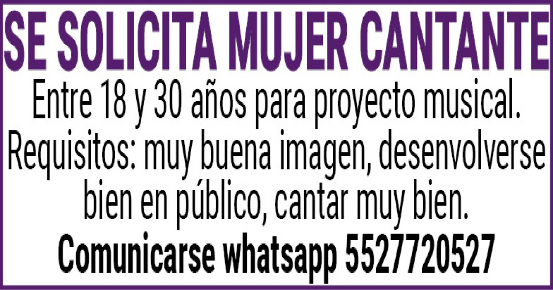Se solicita mujer cantante entre 18 y 30 años para proyecto musical, requisitos : muy buena imagen , desenvolverse bien en público, cantar muy bien, comunicarse warthssap 5527720527