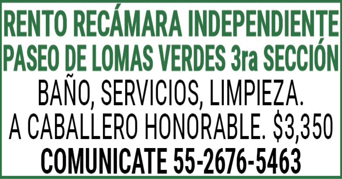 RENTO,RECAMARA,INDEPENDIENTEPASEO,DE,LOMAS,VERDES 3ra,SECCION, BAÑO,SERVICIOS,LIMPIEZA.,A,CABALLERO,HONORABLE.,$3,350COMUNICATE,55-2676-5463