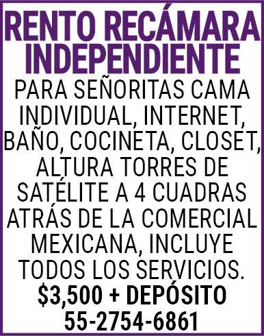 RENTO,RECÁMARAINDEPENDIENTE PARA SEÑORITAS CAMA,INDIVIDUAL,INTERNET,BAÑO,COCINETA,CLOSET, ALTURA,TORRES,DE,SATÉLITE,A,4,CUADRAS,ATRÁS,DE,LA,COMERCIAL,MEXICANA,INCLUYE,TODOS,LOS,SERVICIOS. $3,500,+,DEPÓSITO55-2754-6861