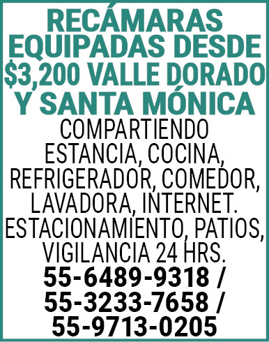 RECÁMARAS EQUIPADAS,DESDE $3,200VALLE,DORADO,Y SANTA,MONICACOMPARTIENDO,ESTANCIA,COCINA,REFRIGERADOR, COMEDOR, LAVADORA,INTERNET.ESTACIONAMIENTO,PATIOS,VIGILANCIA,24,HRS.55-6489-9318,/ 55-3233-7658,/,55-9713-0205
