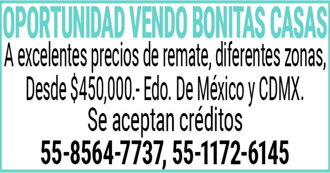 OPRTUNIDAD VENDO,BONITAS,CASASA,excelentes,precios,de,remate,diferentes,zonas,Desde $450,000.- Edo.,De,México,y,CDMX.Se,aceptan,créditos55-8564-7737,55-1172-6145