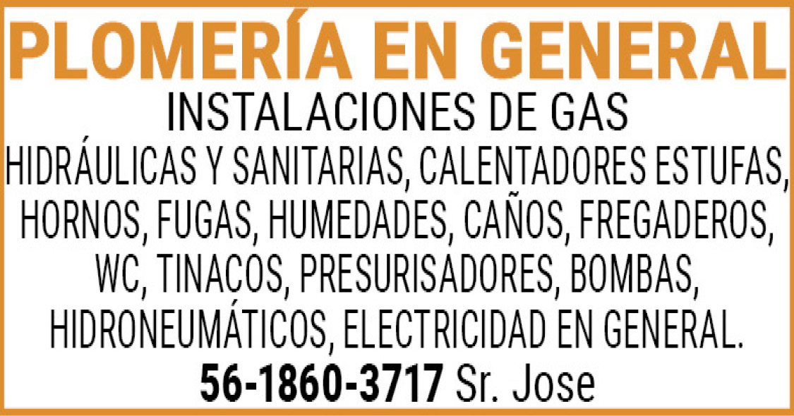 PLOMERIA,EN,GENERALINSTALACIONES,DE,GASHIDRAULICAS,Y,SANITARIAS,CALENTADORES,ESTUFAS,HORNOS,FUGAS,HUMEDADES,CAÑOS,FREGADEROS,WC,TINACOS,PRESURISADORES,BOMBAS,HIDRONEUMATICOS,ELECTRICIDAD,EN,GENERAL.56-1860-3717,Sr.,Jose