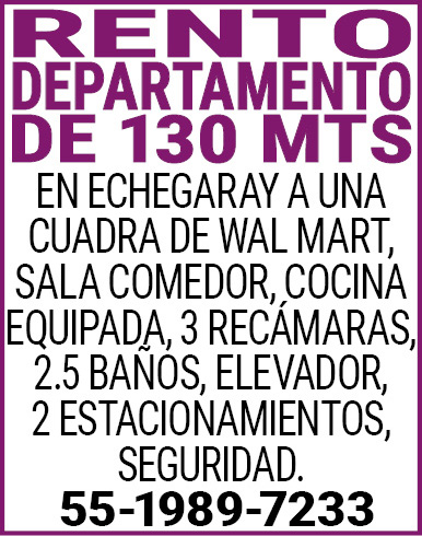RENTO,DEPARTAMENTO,DE,130,MTSEN,ECHEGARAY,A,UNA,CUADRA,DE,WAL,MART,SALA,COMEDOR,COCINA,EQUIPADA,3,RECAMARAS,2.5,BAÑOS,ELEVADOR,2,ESTACIONAMIENTOS,SEGURIDAD. 55-1989-7233