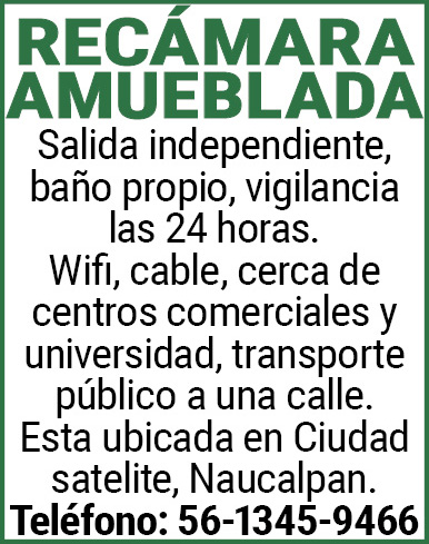 RECAMARA AMUEBLADASalida,independiente,baño,propio,vigilancia,las,24,horas.,Wifi,cable,cerca,de,centros,comerciales,y,universidad,transporte,público,a,una,calle.,Esta,ubicada,en,Ciudad,satelite,Naucalpan. Teléfono:,56-1345-9466