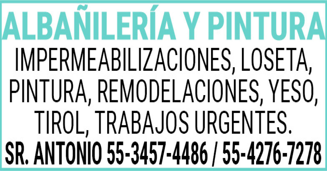 ALBAÑILERIA,Y,PINTURAIMPERMEABILIZACIONES,LOSETA,PINTURA, REMODELACIONES,YESO,TIROL, TRABAJOS,URGENTES.SR.,ANTONIO,55-3457-4486,/ 55-4276-7278