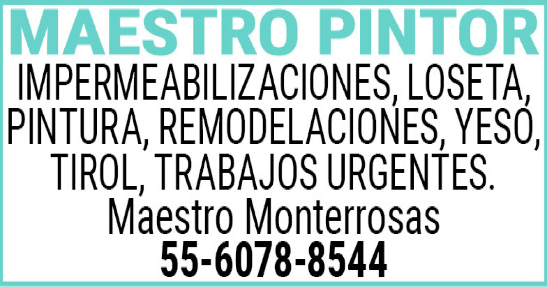 MAESTRO,PINTORIMPERMEABILIZACIONES,,LOSETA,,PINTURA,, REMODELACIONES,,YESO,,TIROL, TRABAJOS,URGENTES.Maestro,Monterrosas55-6078-8544