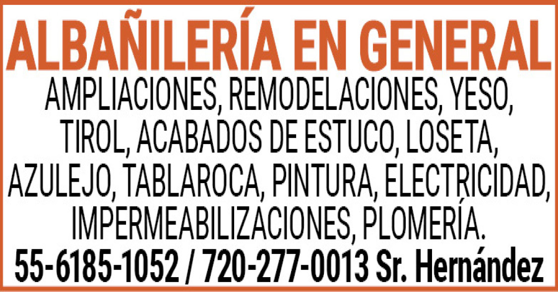 ALBAÑILERIA,EN,GENERALAMPLIACIONES,,REMODELACIONES, YESO,,TIROL,,ACABADOS,DE,ESTUCOLOSETA,, AZULEJO, TABLAROCA,,PINTURA,,ELECTRICIDAD,,IMPERMEABILIZACIONES,,PLOMERIA.55-6185-1052,/,720-277-0013,Sr.,Hernández