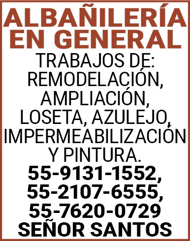 ALBAÑILERIA,EN,GENERALTRABAJOS,DE:,REMODELACION,,AMPLIACION,,LOSETA, AZULEJO,,IMPERMEABILIZACION,Y,PINTURA. 55-9131-1552,55-2107-6555,,55-7620-0729,SEÑOR,SANTOS