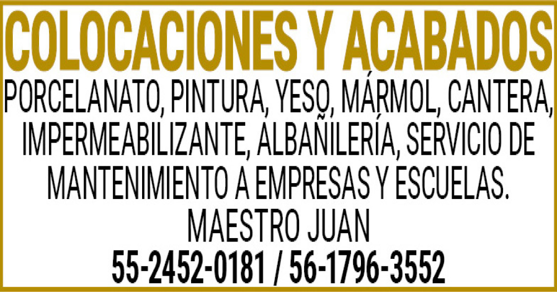 COLOCACIONES,Y,ACABADOSPORCELANATO,,PINTURA,,YESO,,MÁRMOL,,CANTERA, IMPERMEABILIZANTE,ALBAÑILERÍA, SERVICIO,DE MANTENIMIENTO,A,EMPRESAS,Y,ESCUELAS. MAESTRO,JUAN55-2452-0181,/,56-1796-3552