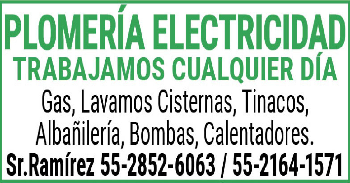 PLOMERIA,ELECTRICIDAD,TRABAJAMOS,CUALQUIER DÍA Gas,,Lavamos,Cisternas,,Tinacos,,Albañileria,,Bombas,,Calentadores.Sr.,Ramírez,55-2852-6063,/ 55-2164-1571