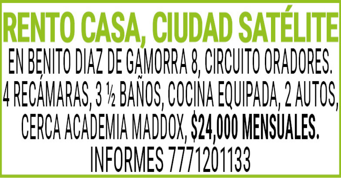 RENTO CASA, CIUDAD SATELITE, EN BENITO DIAZ DE GAMORRA 8, CIRCUITO ORADORES.4 RECAMARAS, 3 ½ BAÑOS, COCINA EQUIPADA, 2 AUTOS, CERCA ACADEMIA MADDOX, $24,000 MENSUALES. INFORMES 7771201133