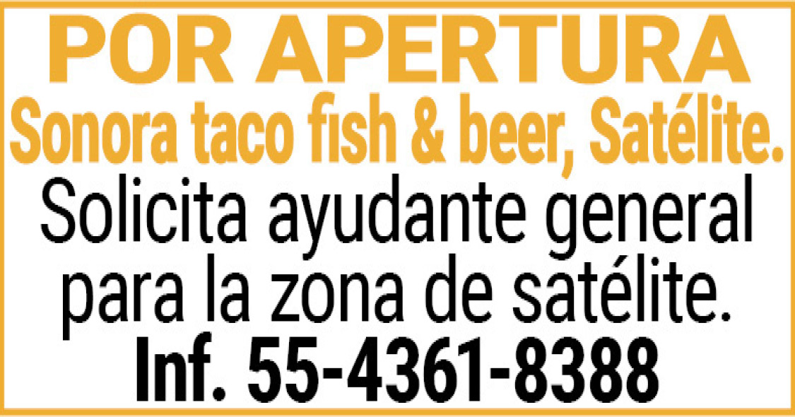 POR,APERTURASonora,taco,fish,&,beer,,Satélite. Solicita,ayudante,general para,la,zona,de,satélite. Inf.,55-4361-8388