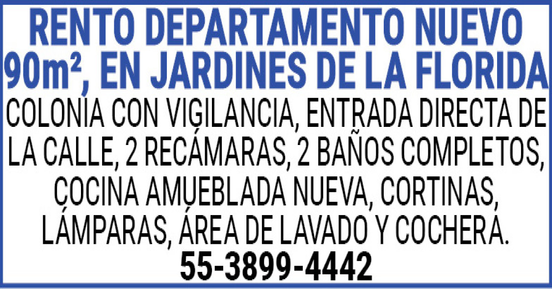 RENTO DEPARTAMENTO,NUEVO 90m2,,EN,JARDINES,DE,LA,FLORIDACOLONIA CON,VIGILANCIA, ENTRADA,DIRECTA,DE,LA,CALLE, 2,RECAMARAS,,2 BAÑOS,COMPLETOS, COCINA,AMUEBLADA NUEVA,,CORTINAS,,LAMPARAS, AREA,DE,LAVADO,Y,COCHERA.55-3899-4442