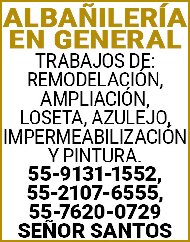 ALBAÑILERIA,EN,GENERALTRABAJOS,DE:,REMODELACION,,AMPLIACION,,LOSETA, AZULEJO,,IMPERMEABILIZACION,Y,PINTURA. 55-9131-1552,55-2107-6555,,55-7620-0729,SEÑOR,SANTOS
