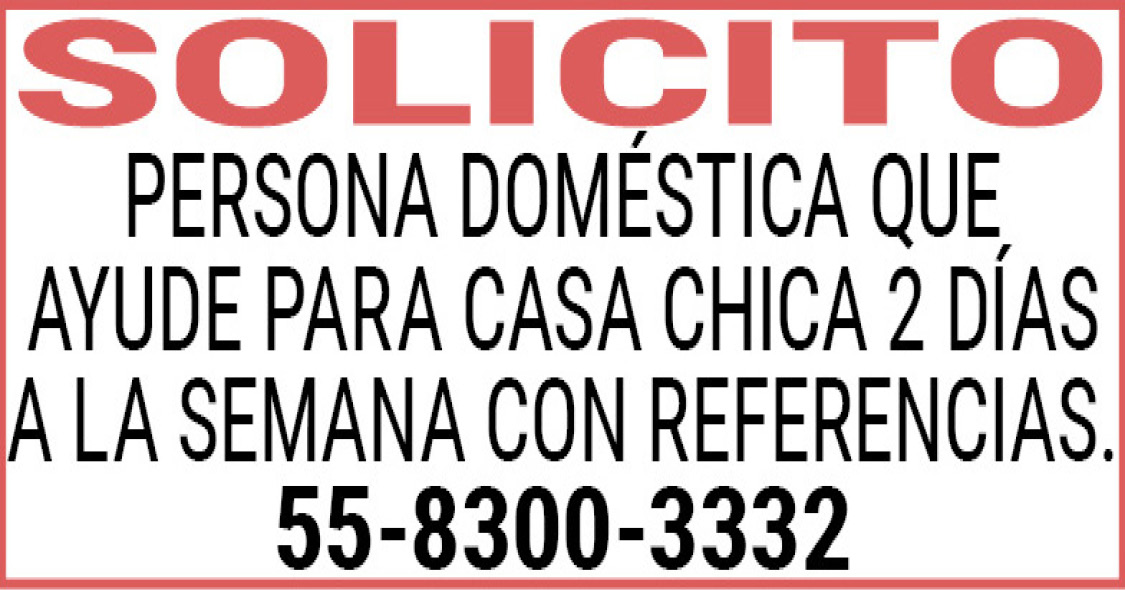 SOLICITO PERSONA,DOMESTICA,QUE,AYUDE,PARA,CASA,CHICA,2,DIAS,A,LA,SEMANA,CON,REFERENCIAS.55-8300-3332