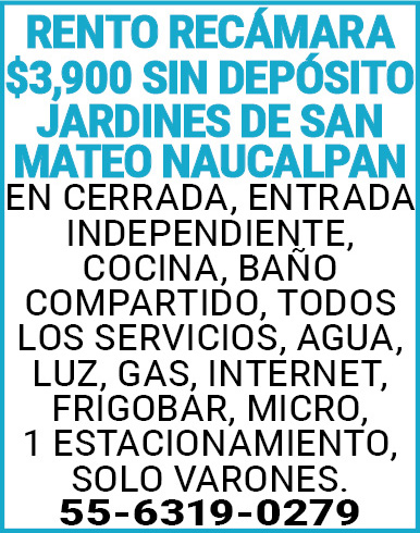 RENTO,RECAMARA,$3,900 SIN,DEPOSITOJARDINES,DE,SAN,MATEO,NAUCALPAN EN,CERRADA, ENTRADA,INDEPENDIENTE,,COCINA,,BAÑO,COMPARTIDO, TODOS,LOS,SERVICIOS,,AGUA,,LUZ,,GAS,,INTERNET,,FRIGOBAR,,MICRO, ,1 ESTACIONAMIENTO, SOLO,VARONES. 55-6319-0279