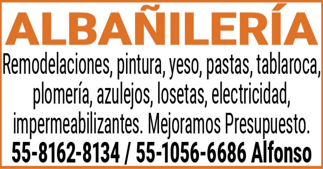 ALBAÑILERÍARemodelaciones,,pintura,,yeso,,pastas,,tablaroca,,plomería,,azulejos,,losetas,,electricidad,,impermeabilizantes.Mejoramos,Presupuesto55-8162-8134,/,55-1056-6686,Alfonso