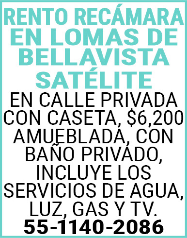 RENTO,RECAMARA,EN,LOMAS,DE,BELLAVISTA,SATELITEEN,CALLE,PRIVADA,CON,CASETA,,$6,200 AMUEBLADA,,CON,BAÑO,PRIVADO, INCLUYE LOS,SERVICIOS,DE,AGUA,,LUZ, GAS,y,TV. 55-1140-2086