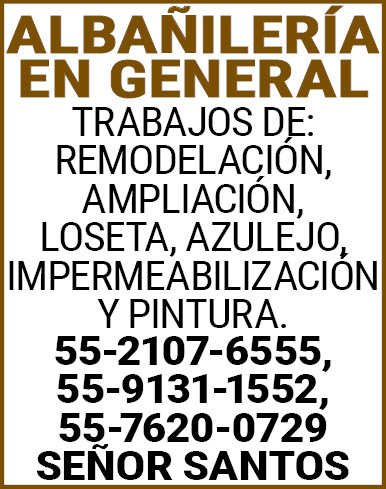 ALBAÑILERIA,EN,GENERALTRABAJOS,DE:,REMODELACION,,AMPLIACION,,LOSETA, AZULEJO,,IMPERMEABILIZACION,Y,PINTURA. 55-2107-6555, 55-9131-1552, ,55-7620-0729,SEÑOR,SANTOS